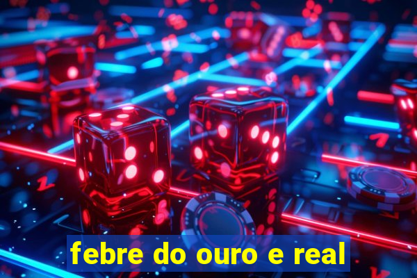 febre do ouro e real